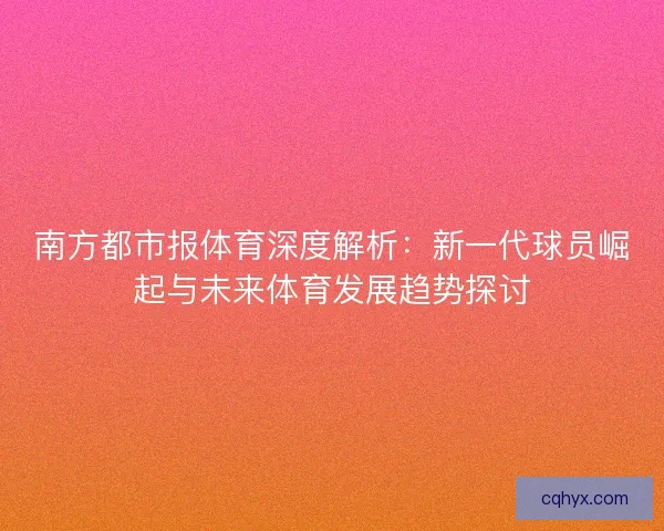 南方都市报体育深度解析：新一代球员崛起与未来体育发展趋势探讨