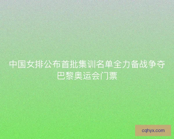 中国女排公布首批集训名单全力备战争夺巴黎奥运会门票