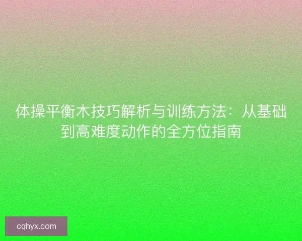 体操平衡木技巧解析与训练方法：从基础到高难度动作的全方位指南